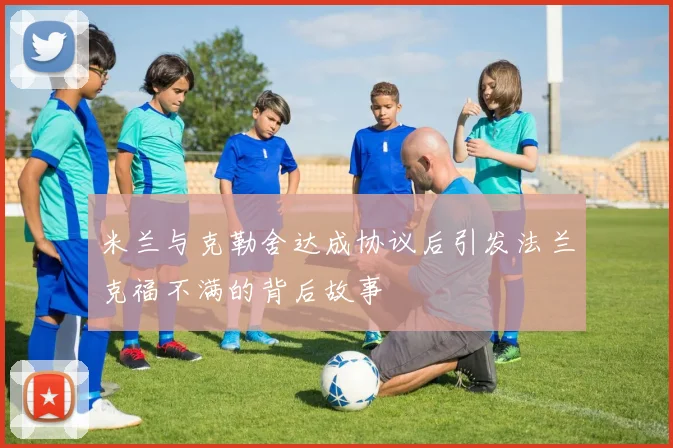 米兰与克勒舍达成协议后引发法兰克福不满的背后故事